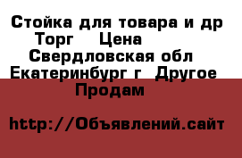 Стойка для товара и др. Торг. › Цена ­ 1 000 - Свердловская обл., Екатеринбург г. Другое » Продам   